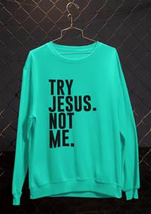 TRY JESUS, NOT ME (WOMEN'S SWEATSHIRT)